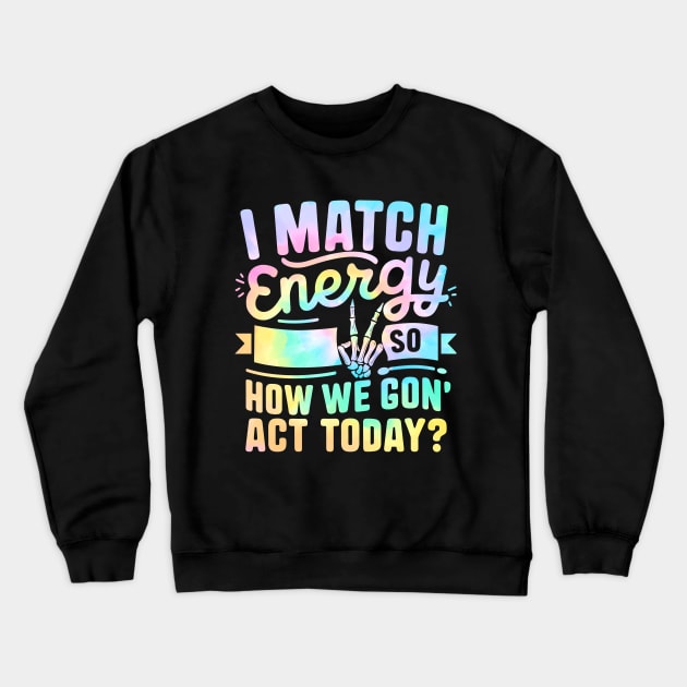I Match Energy So How We Gon' Act Today Crewneck Sweatshirt by SIMPLYSTICKS
